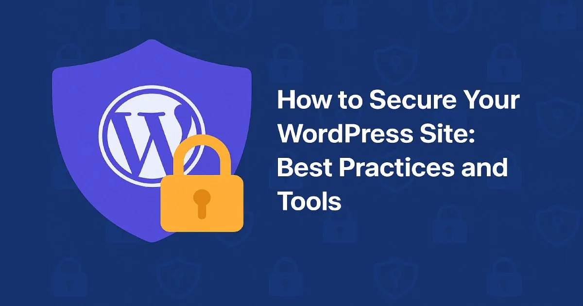 How to Secure Your WordPress Site: Best Practices and Tools