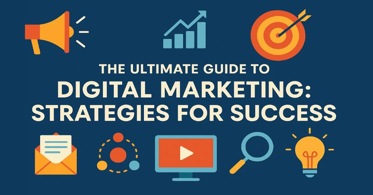 The Ultimate Guide to Digital Marketing: Strategies for Success