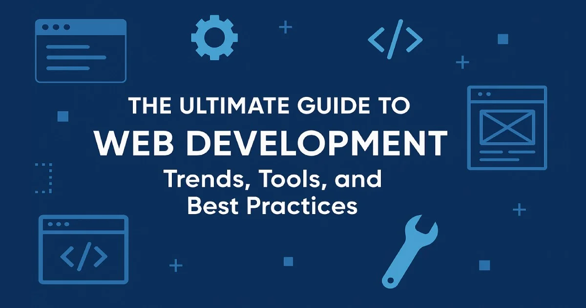 The Ultimate Guide to Web Development: Trends, Tools, and Best Practices